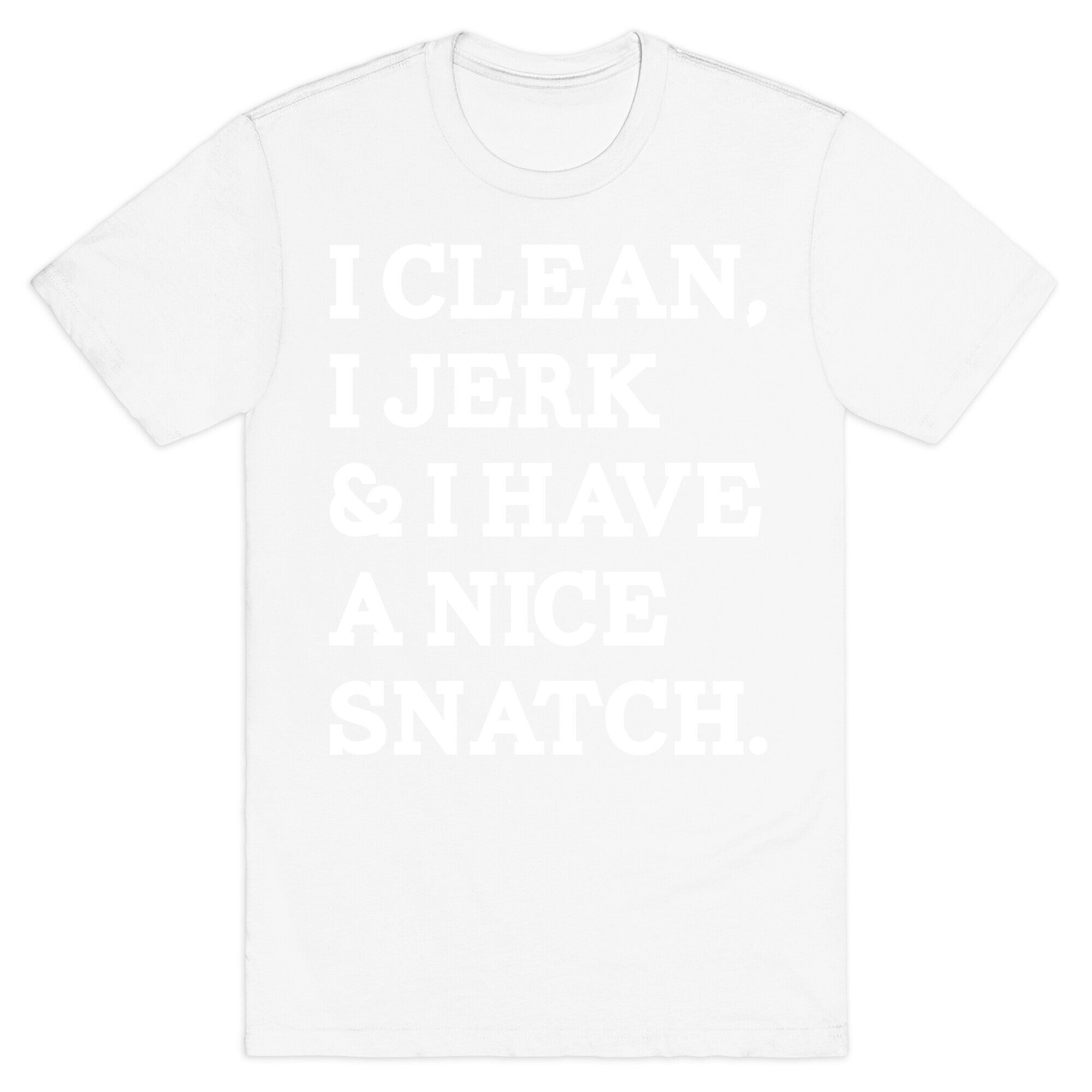 I Clean, I Jerk and I Have a Nice Snatch T-Shirt